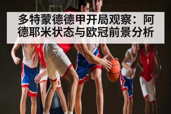 多特蒙德德甲开局观察：阿德耶米状态与欧冠前景分析